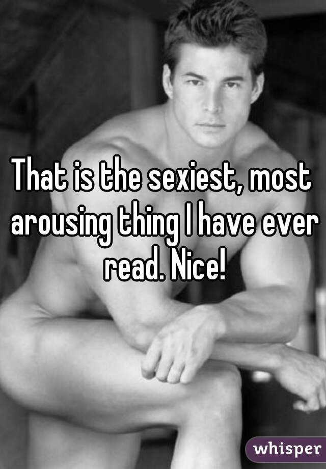 That is the sexiest, most arousing thing I have ever read. Nice!