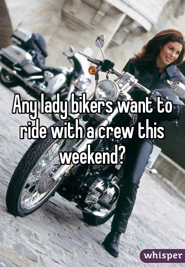 Any lady bikers want to ride with a crew this weekend?