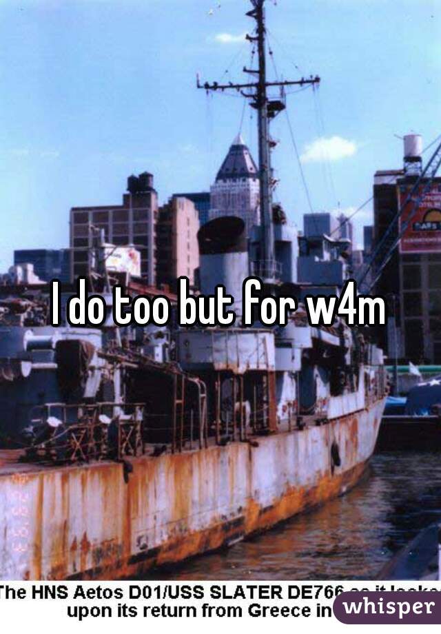 I do too but for w4m