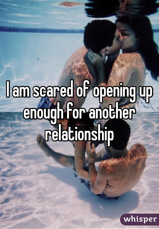 I am scared of opening up enough for another relationship