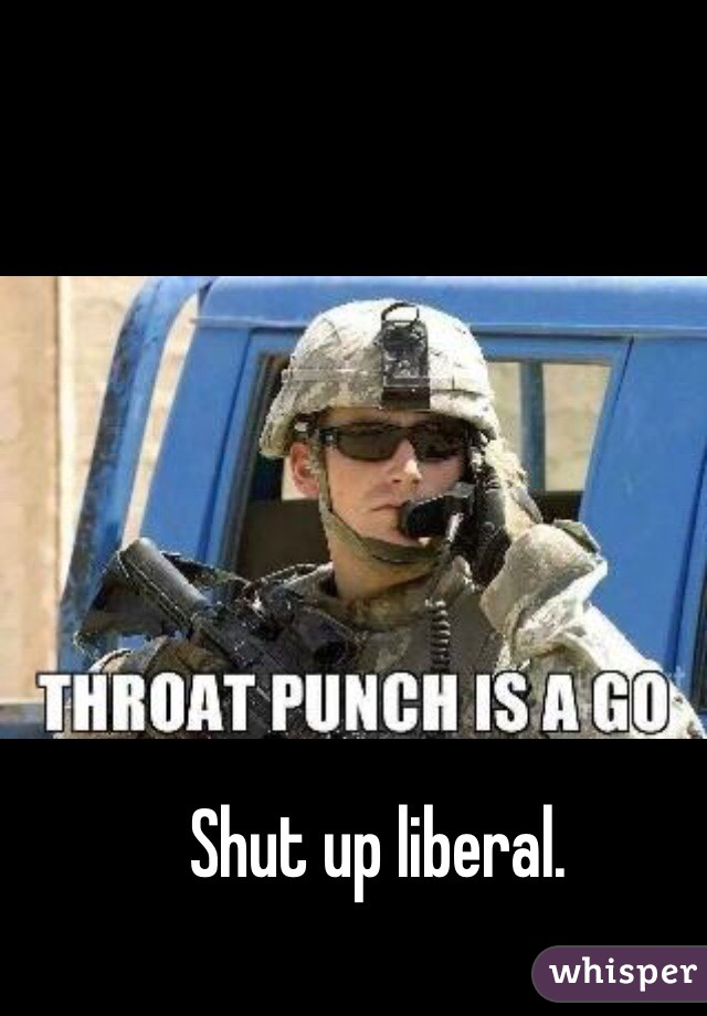  Shut up liberal. 