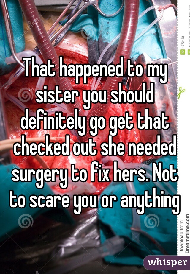 That happened to my sister you should definitely go get that checked out she needed surgery to fix hers. Not to scare you or anything