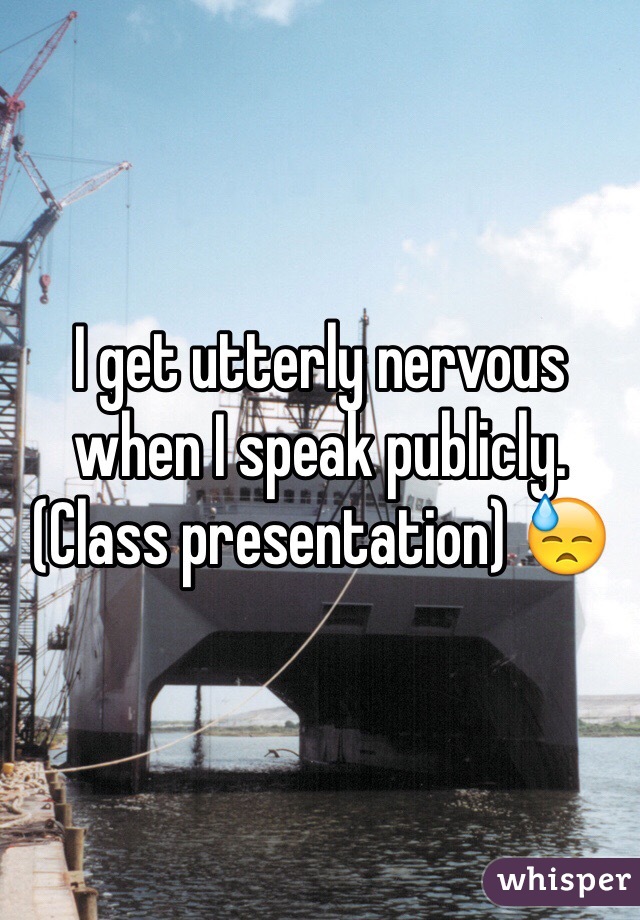 I get utterly nervous when I speak publicly. (Class presentation) 😓