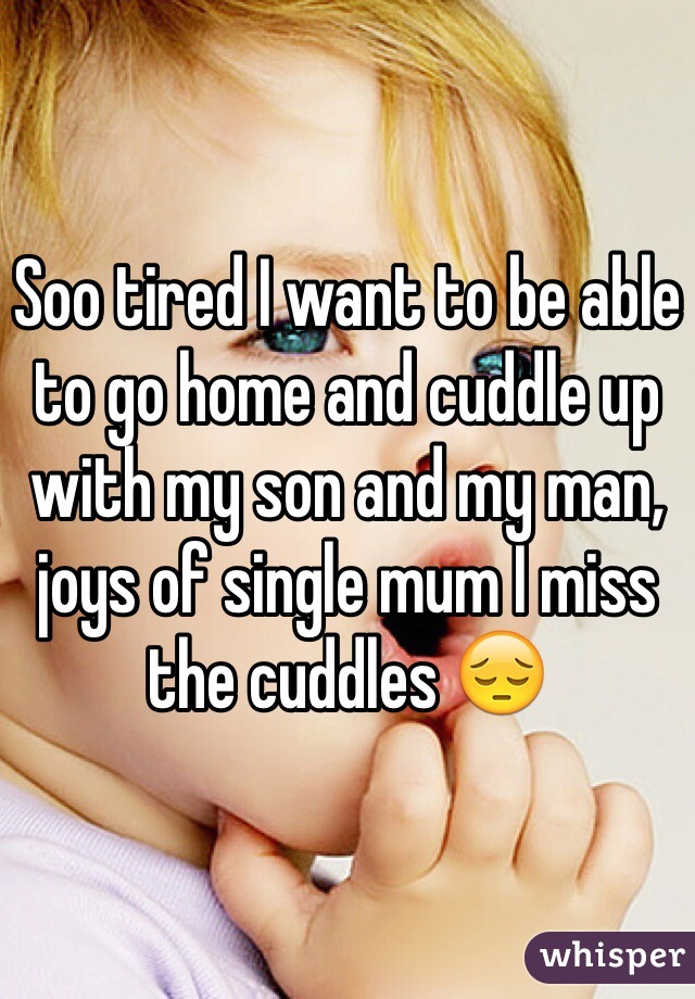 Soo tired I want to be able to go home and cuddle up with my son and my man, joys of single mum I miss the cuddles 😔