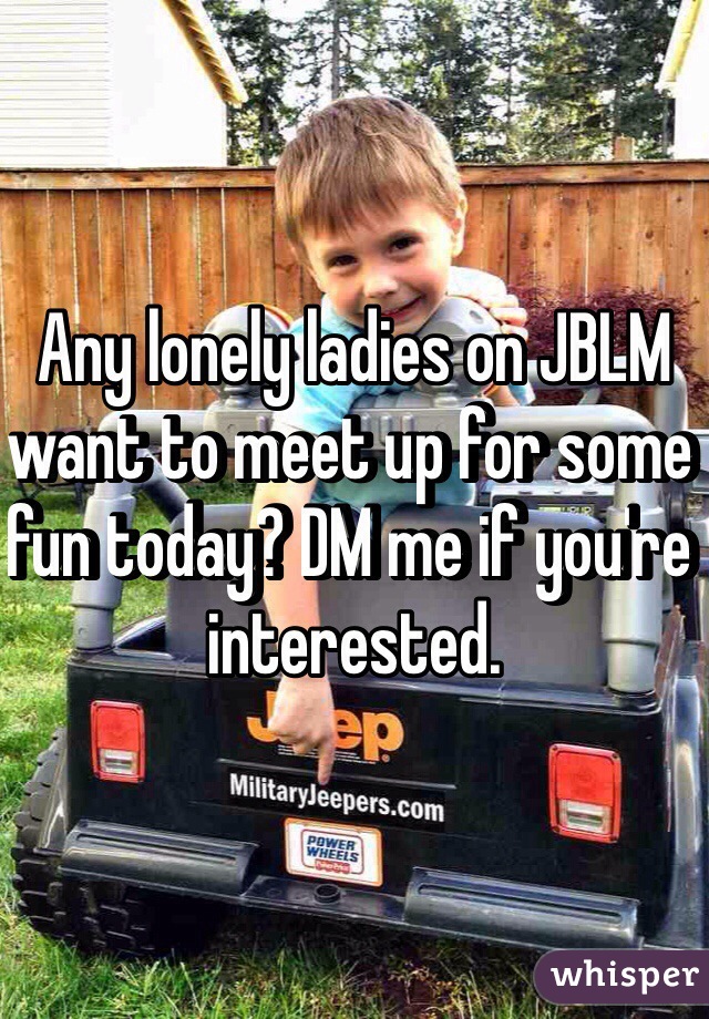 Any lonely ladies on JBLM want to meet up for some fun today? DM me if you're interested.
