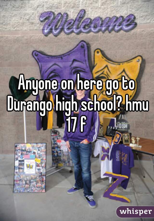 Anyone on here go to Durango high school? hmu 17 f 