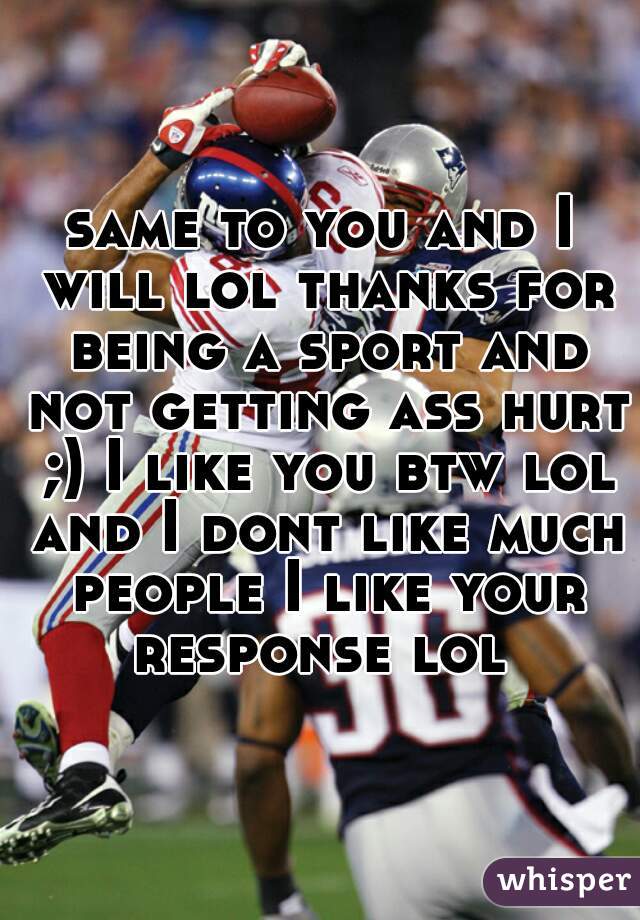 same to you and I will lol thanks for being a sport and not getting ass hurt ;) I like you btw lol and I dont like much people I like your response lol 