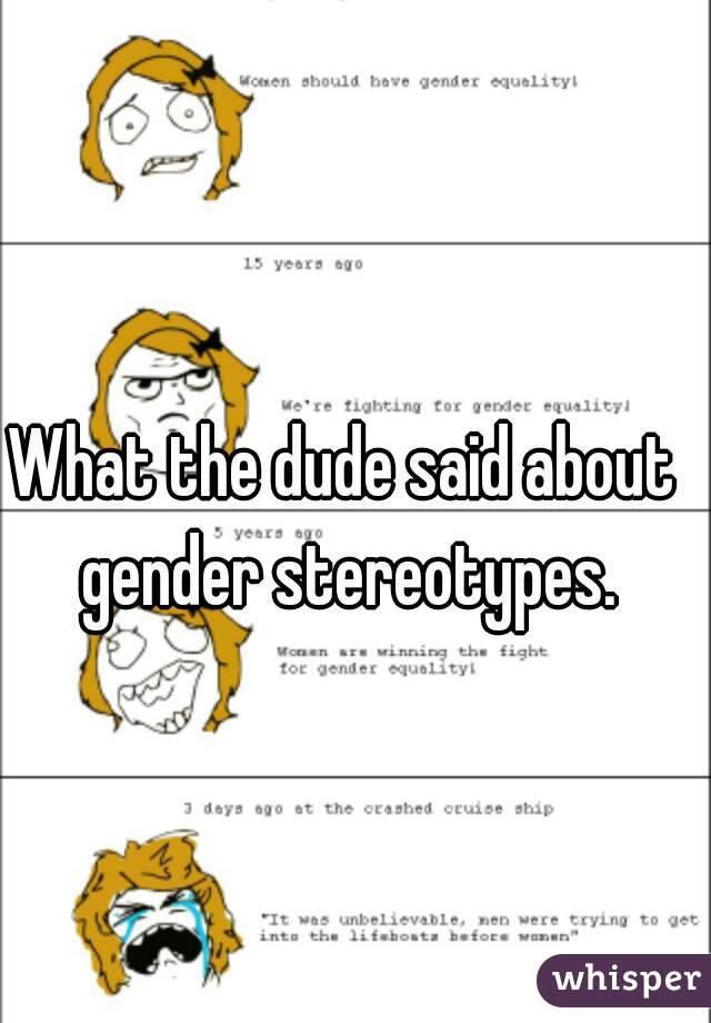 What the dude said about gender stereotypes.