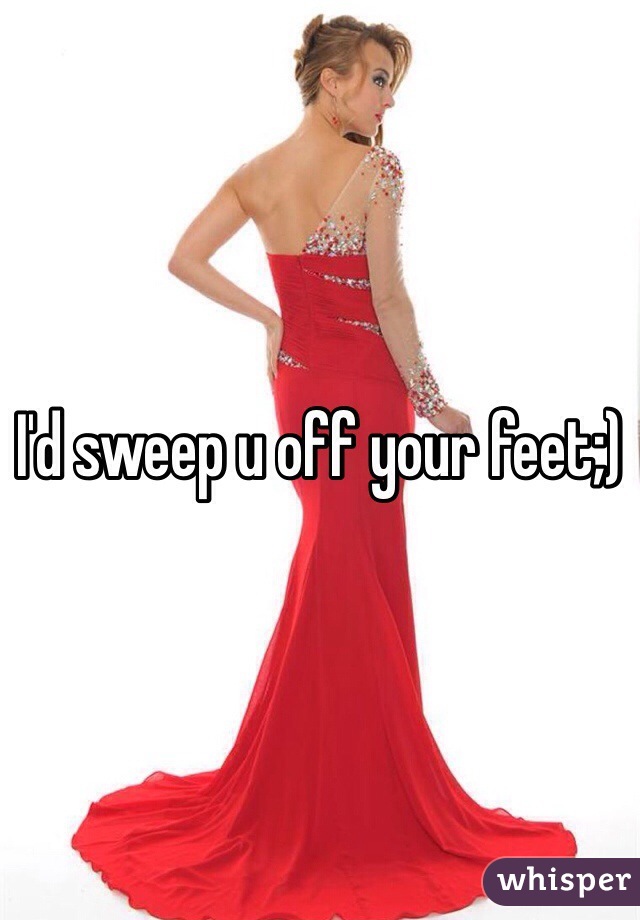 I'd sweep u off your feet;)