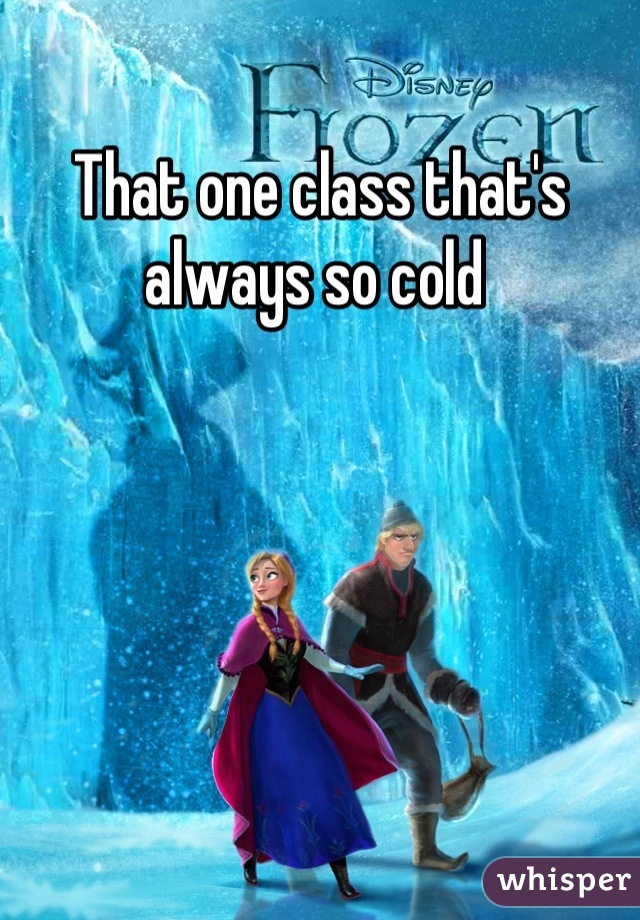That one class that's always so cold 