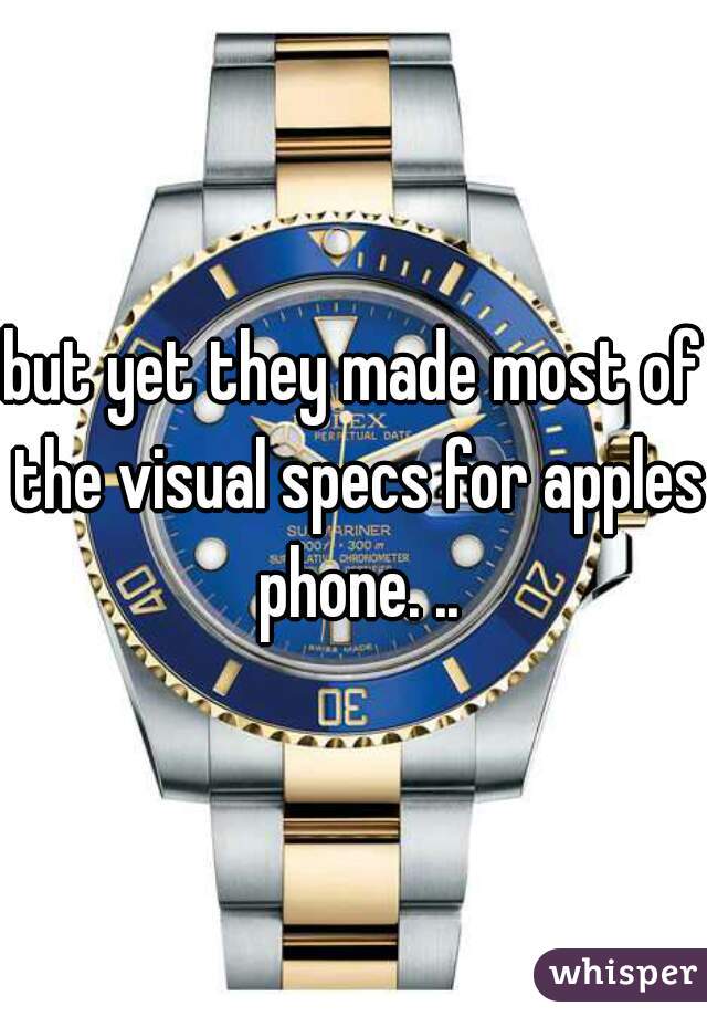 but yet they made most of the visual specs for apples phone. ..