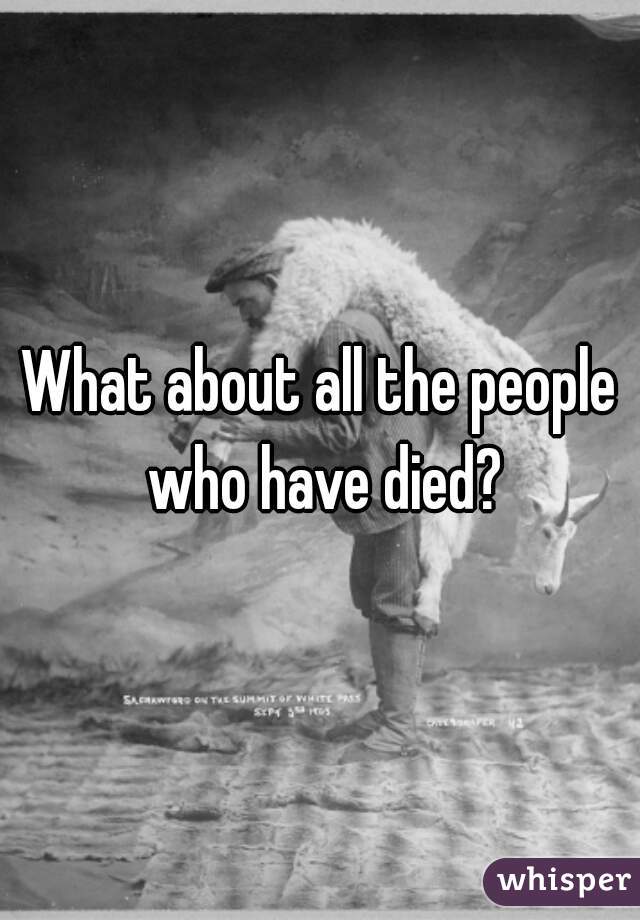 What about all the people who have died?
