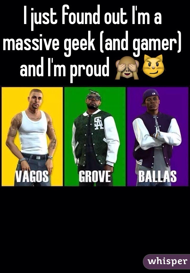 I just found out I'm a massive geek (and gamer) and I'm proud 🙈😼