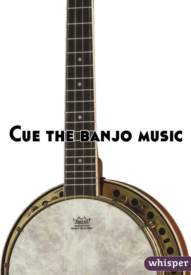 Cue the banjo music