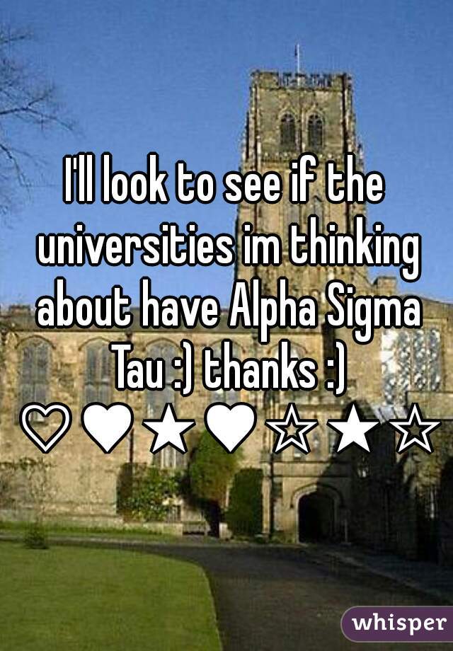 I'll look to see if the universities im thinking about have Alpha Sigma Tau :) thanks :) ♡♥★♥☆★☆★