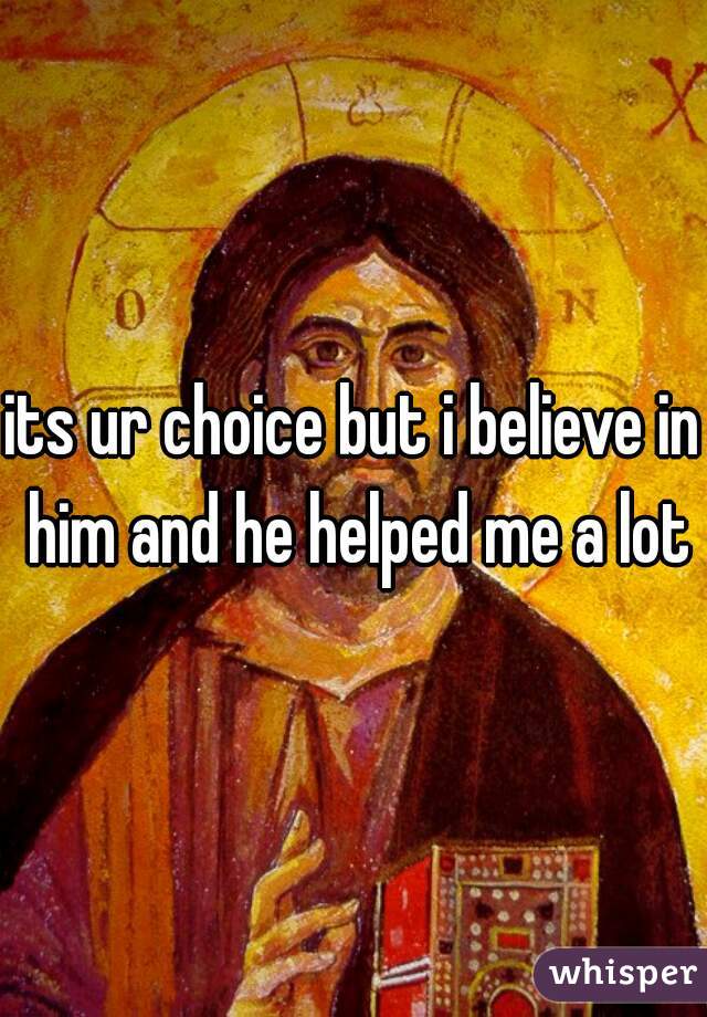 its ur choice but i believe in him and he helped me a lot