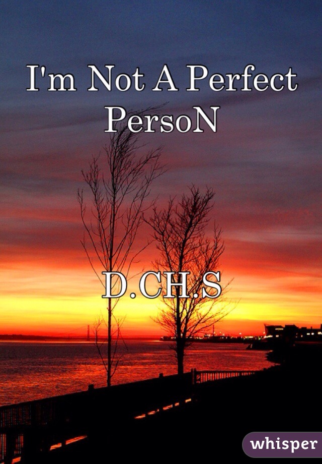 I'm Not A Perfect PersoN


                                           D.CH.S