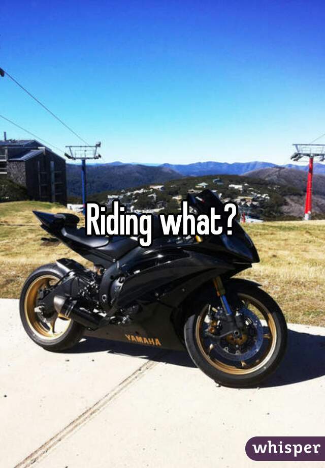 Riding what?