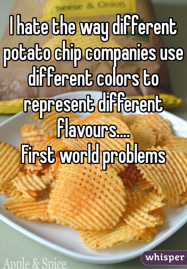 I hate the way different potato chip companies use different colors to represent different flavours....
First world problems