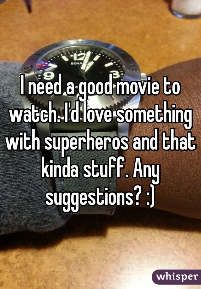 I need a good movie to watch. I'd love something with superheros and that kinda stuff. Any suggestions? :)