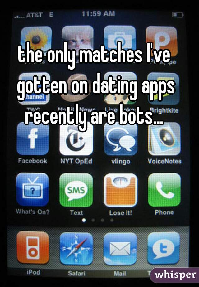 the only matches I've gotten on dating apps recently are bots... 