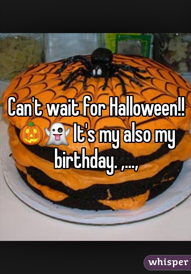 Can't wait for Halloween!! 🎃👻 It's my also my birthday. ,...,