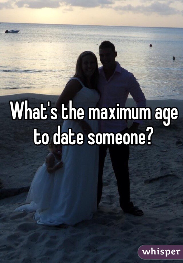 What's the maximum age to date someone? 