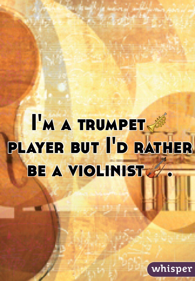 I'm a trumpet🎺 player but I'd rather be a violinist🎻. 