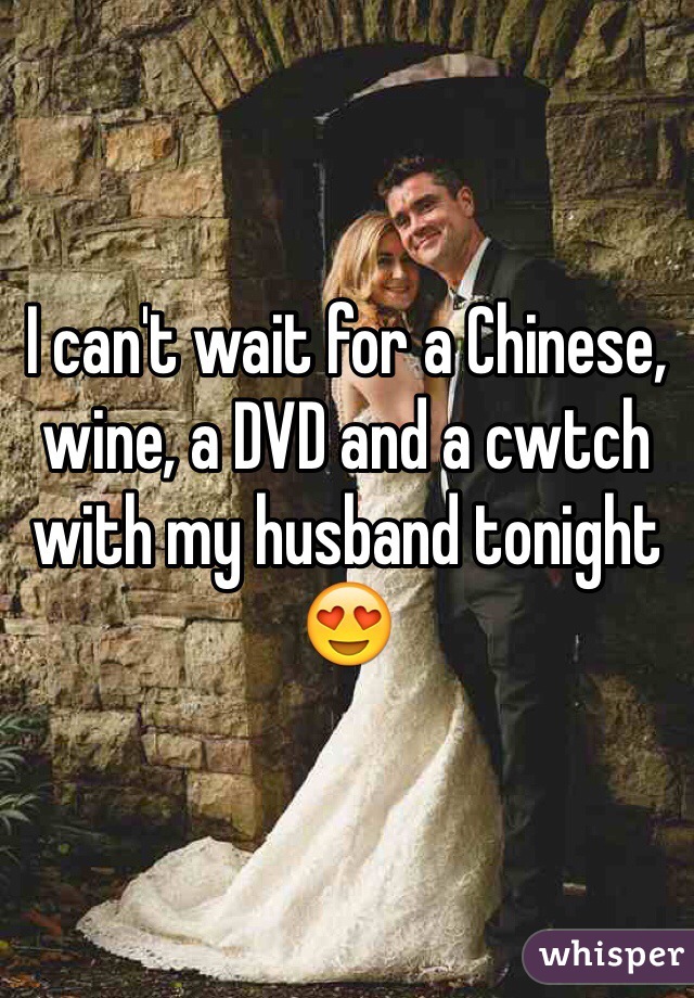 I can't wait for a Chinese, wine, a DVD and a cwtch with my husband tonight 😍 