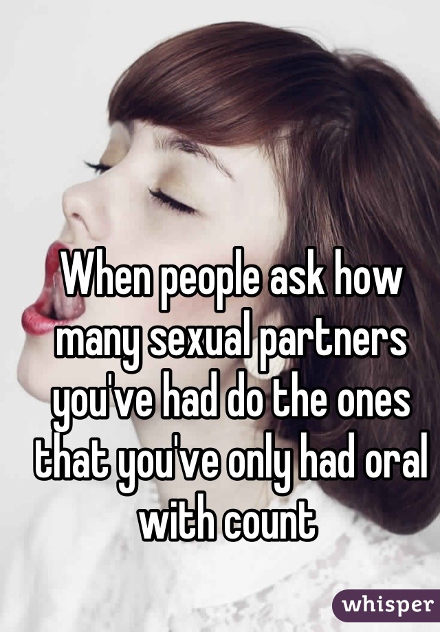 When people ask how many sexual partners you've had do the ones that you've only had oral with count 