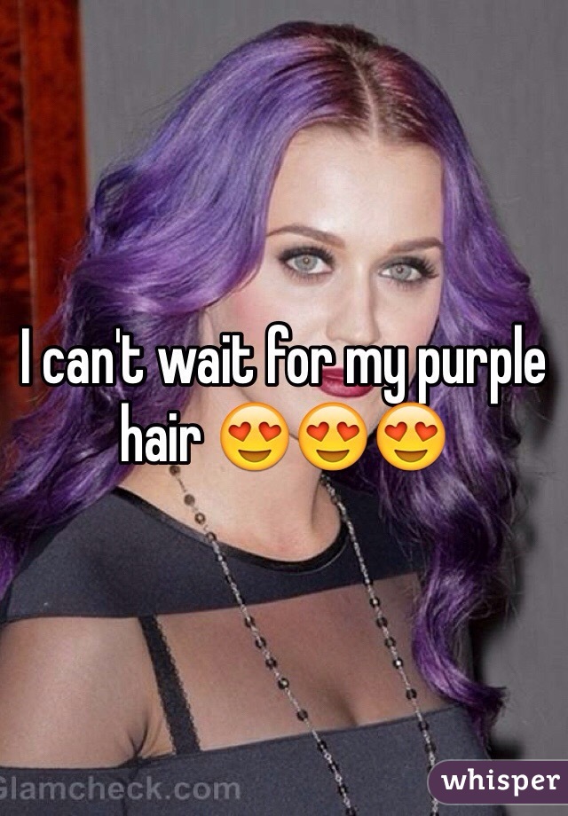 I can't wait for my purple hair 😍😍😍