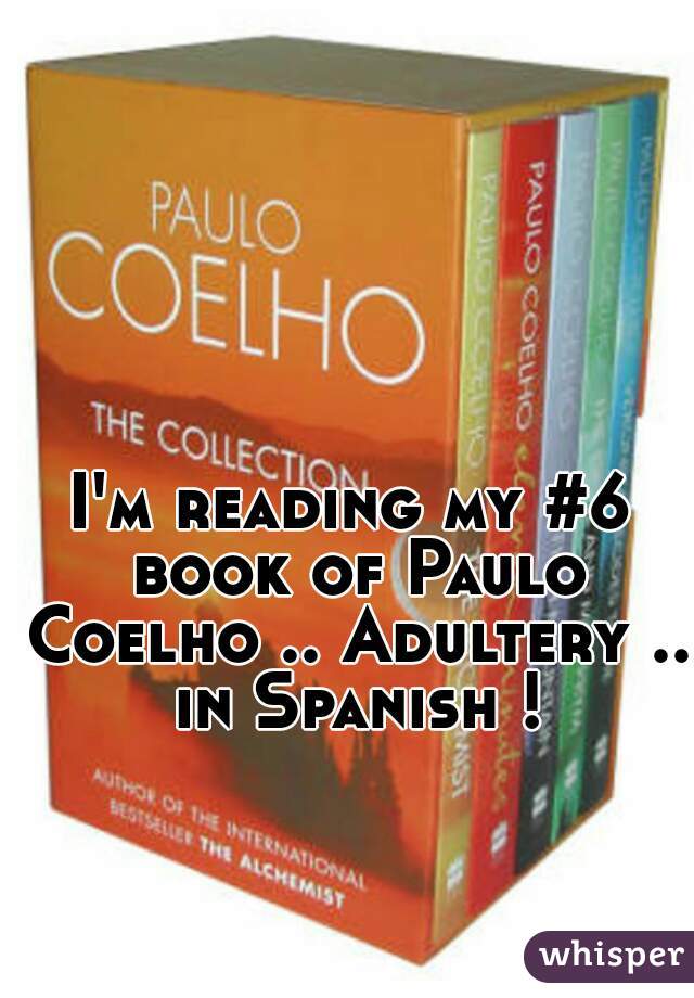 I'm reading my #6 book of Paulo Coelho .. Adultery .. in Spanish !
