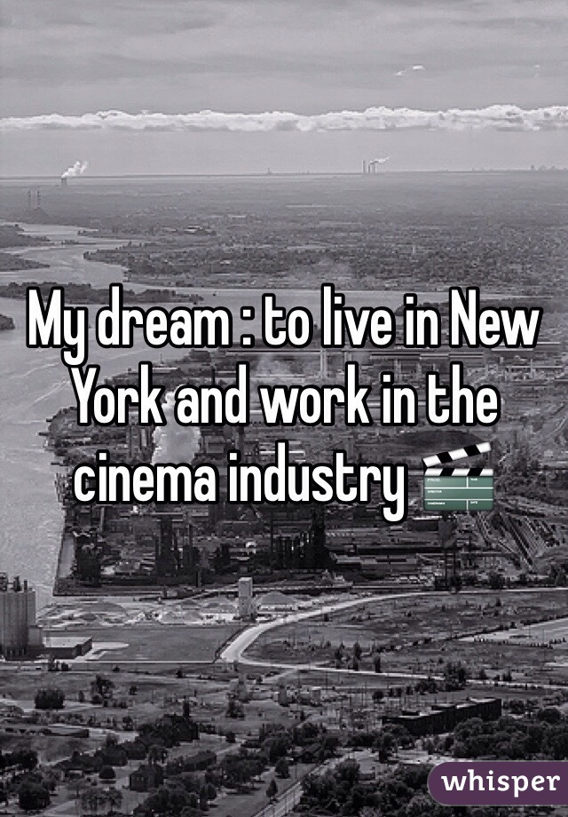 My dream : to live in New York and work in the cinema industry 🎬