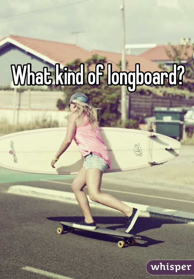 What kind of longboard?