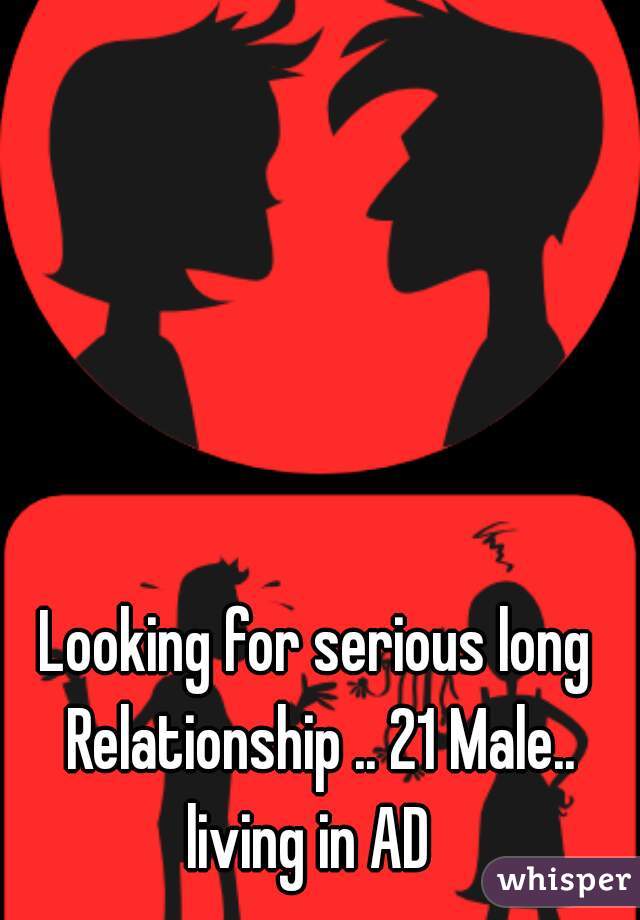Looking for serious long Relationship .. 21 Male.. living in AD  