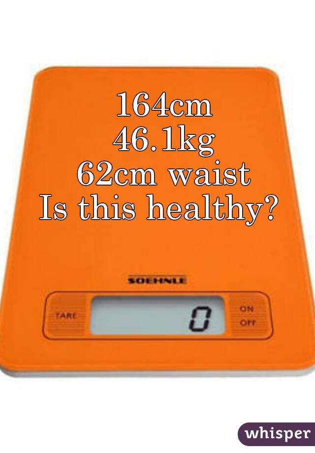 164cm
46.1kg
62cm waist
Is this healthy? 
