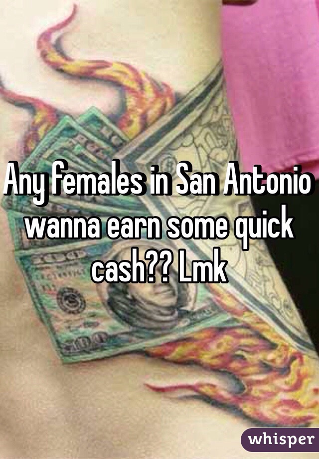 Any females in San Antonio wanna earn some quick cash?? Lmk