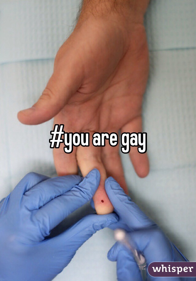 #you are gay