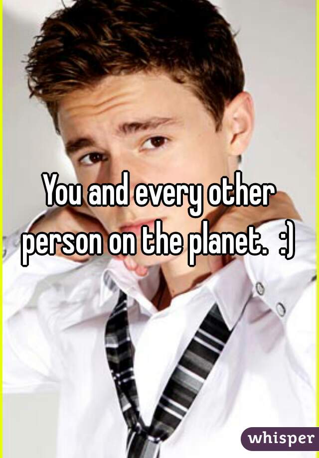 You and every other person on the planet.  :) 