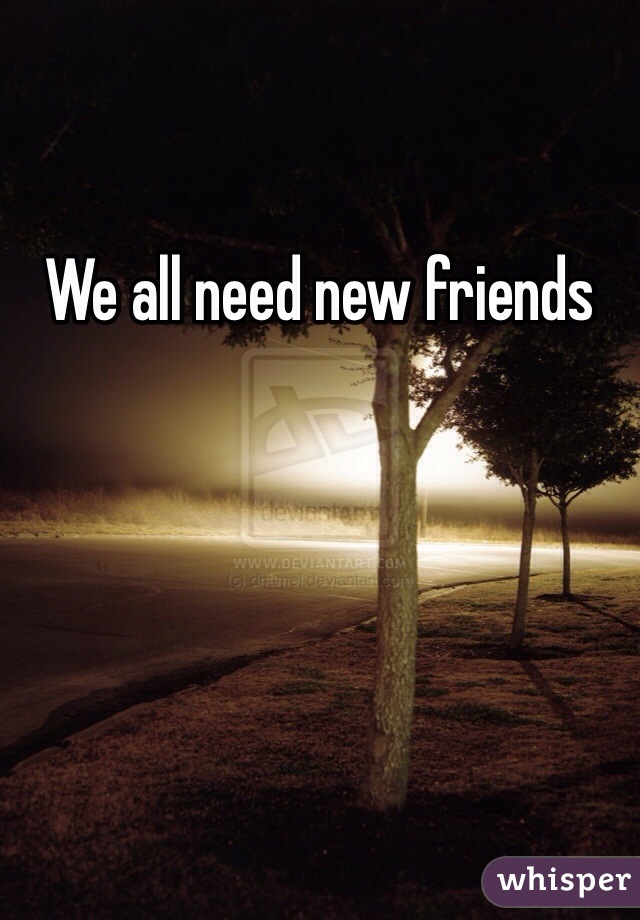 We all need new friends 