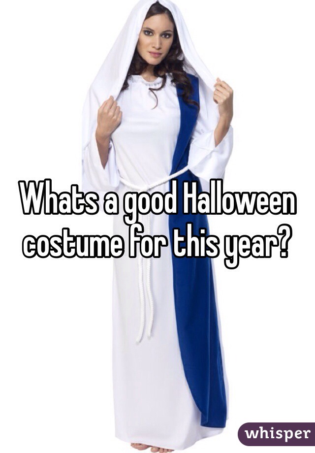 Whats a good Halloween costume for this year?