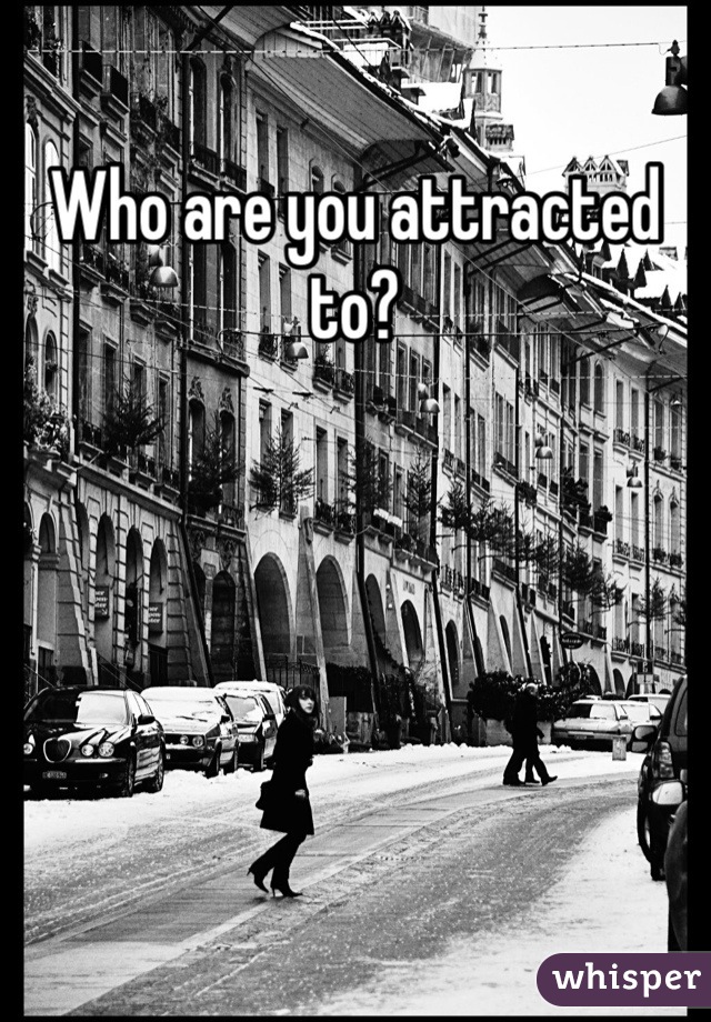 Who are you attracted to?