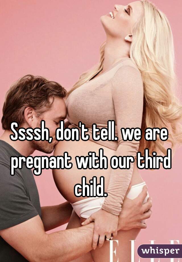 Ssssh, don't tell. we are pregnant with our third child.