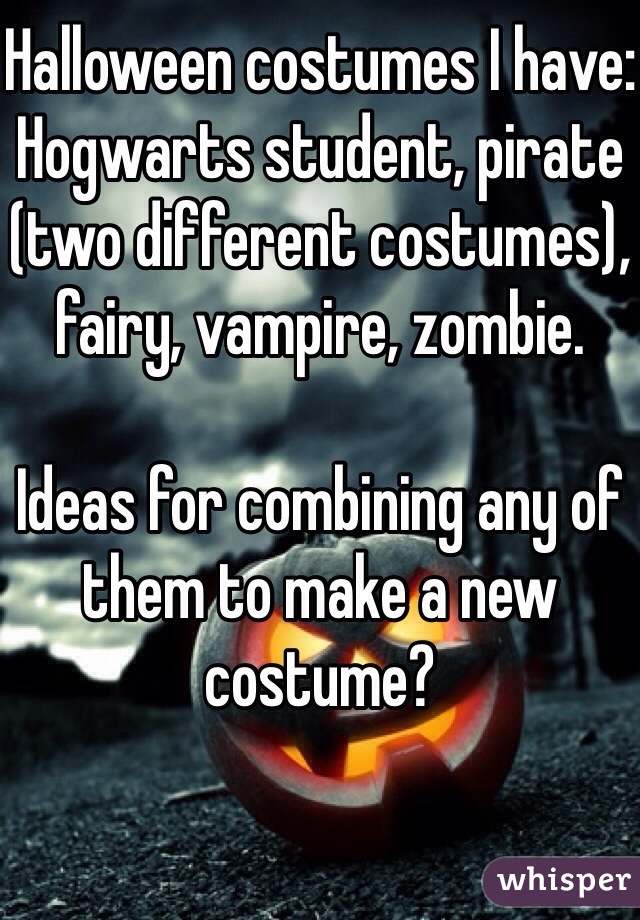 Halloween costumes I have:
Hogwarts student, pirate (two different costumes), fairy, vampire, zombie.

Ideas for combining any of them to make a new costume?