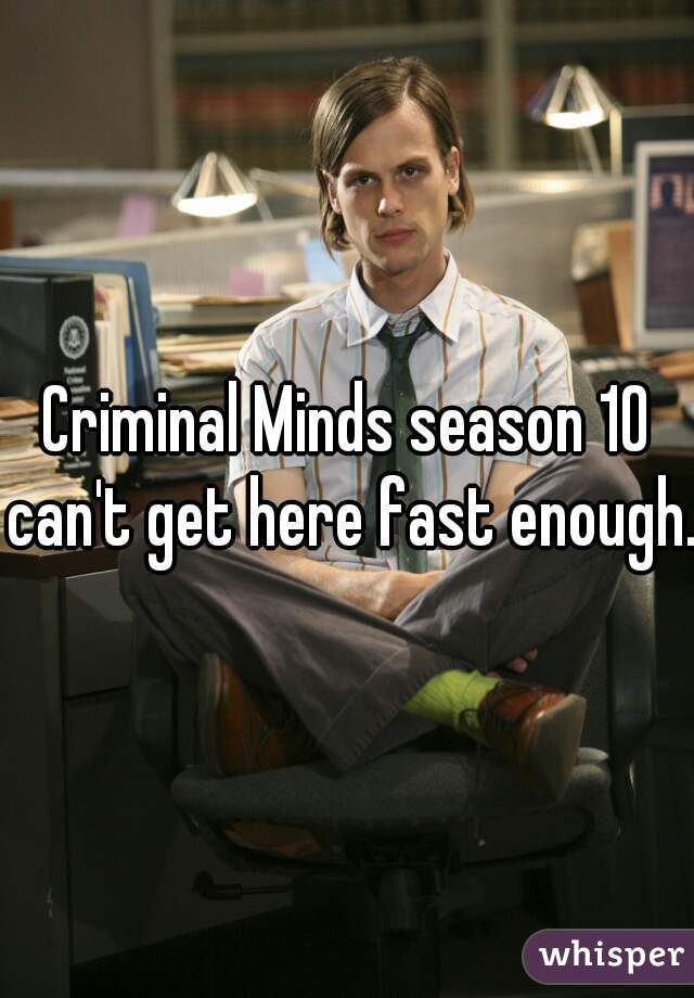 Criminal Minds season 10 can't get here fast enough.