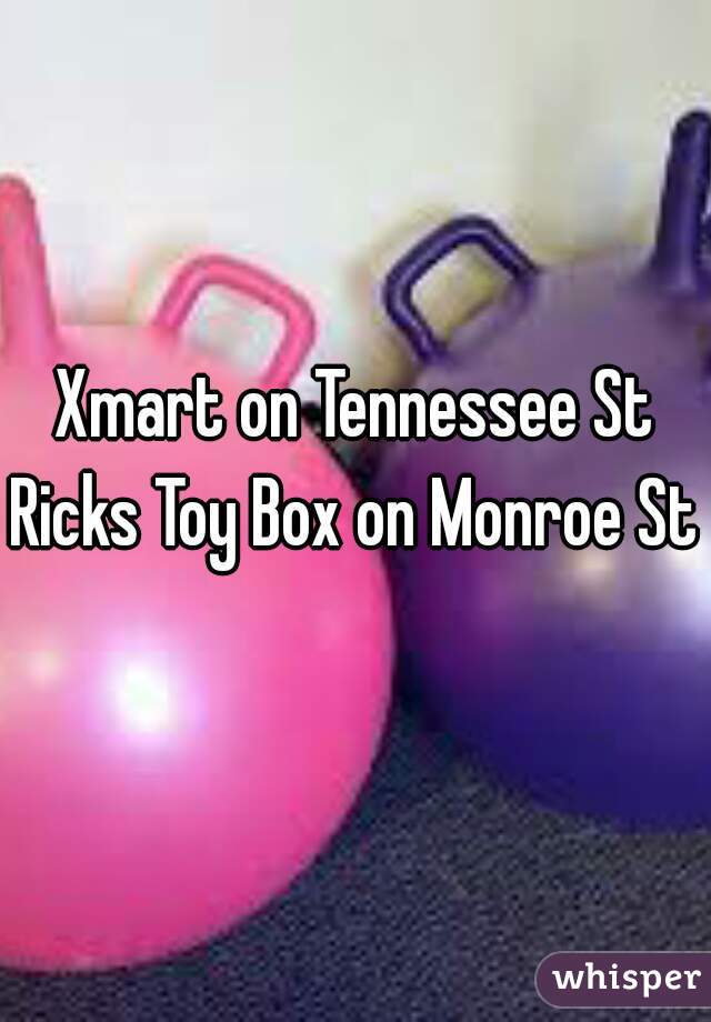 Xmart on Tennessee St
Ricks Toy Box on Monroe St