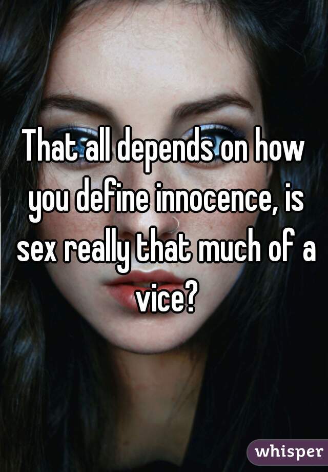 That all depends on how you define innocence, is sex really that much of a vice?