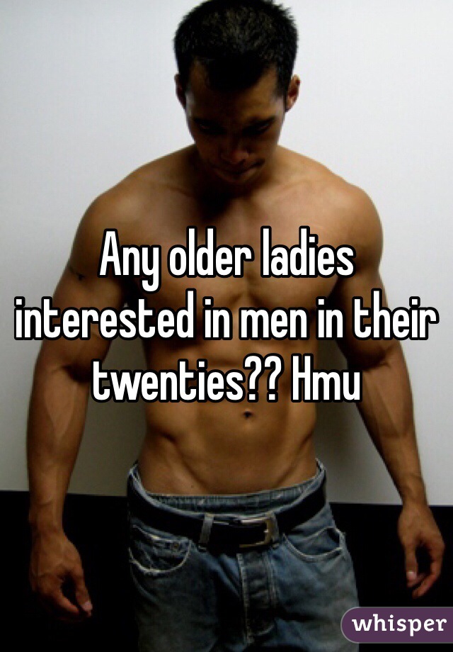 Any older ladies interested in men in their twenties?? Hmu