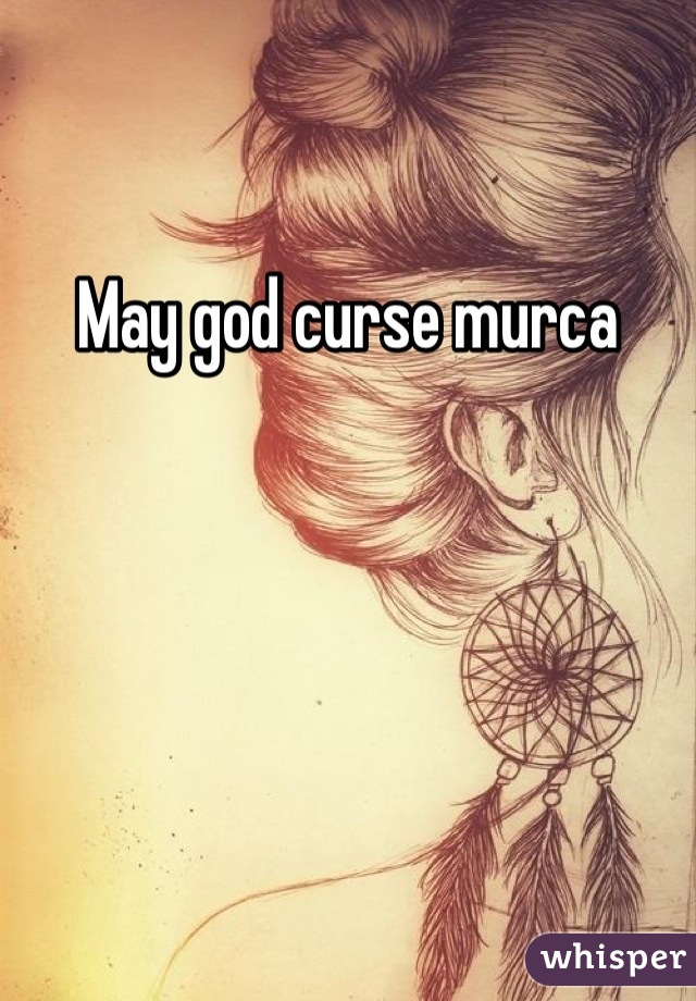 May god curse murca