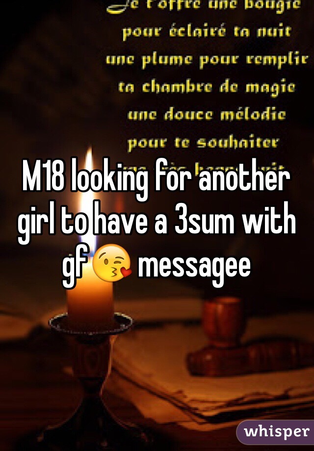 M18 looking for another girl to have a 3sum with gf😘 messagee 